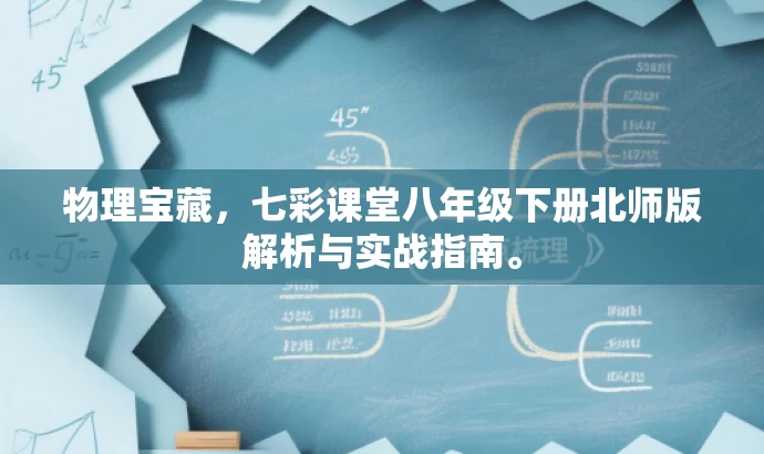 物理宝藏,七彩课堂八年级下册北师版解析与实战指南。 物理宝藏,七彩课堂八年级下册北师版解析与实战指南。