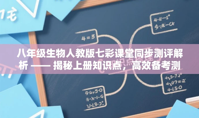 八年级生物人教版七彩课堂同步测评解析 —— 揭秘上册知识点,高效备考测评! 八年级生物人教版七彩课堂同步测评解析 —— 揭秘上册知识点,高效备考测评!