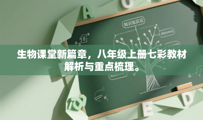 生物课堂新篇章,八年级上册七彩教材解析与重点梳理。 生物课堂新篇章,八年级上册七彩教材解析与重点梳理。