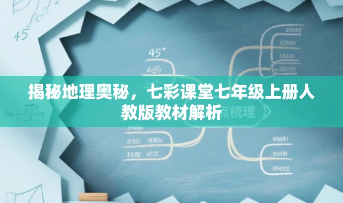 揭秘地理奥秘,七彩课堂七年级上册人教版教材解析 揭秘地理奥秘,七彩课堂七年级上册人教版教材解析