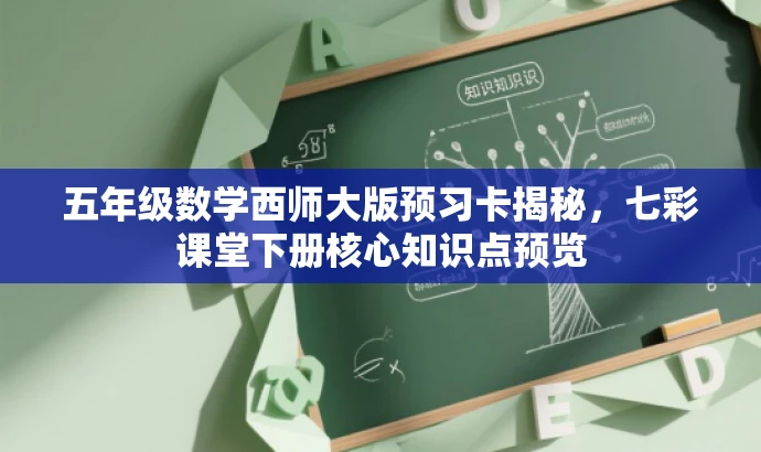 五年级数学西师大版预习卡揭秘,七彩课堂下册核心知识点预览 五年级数学西师大版预习卡揭秘,七彩课堂下册核心知识点预览
