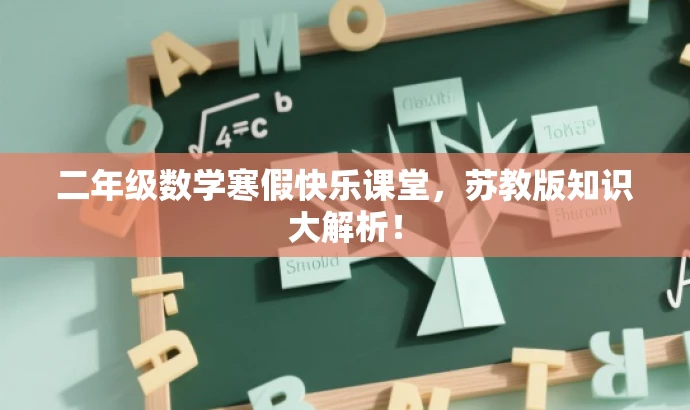 二年级数学寒假快乐课堂,苏教版知识大解析! 二年级数学寒假快乐课堂,苏教版知识大解析!