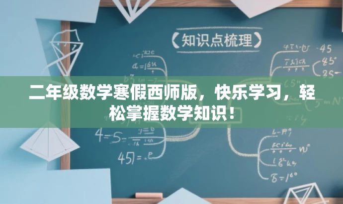 二年级数学寒假西师版,快乐学习,轻松掌握数学知识! 二年级数学寒假西师版,快乐学习,轻松掌握数学知识!