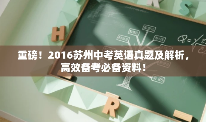 重磅!2016苏州中考英语真题及解析,高效备考必备资料! 重磅!2016苏州中考英语真题及解析,高效备考必备资料!