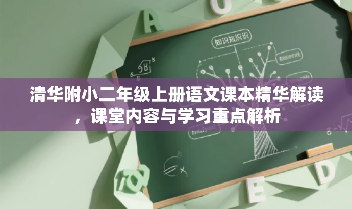 清华附小二年级上册语文课本精华解读,课堂内容与学习重点解析 清华附小二年级上册语文课本精华解读,课堂内容与学习重点解析