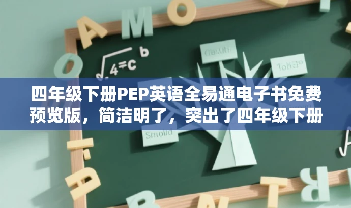 四年级下册PEP英语全易通电子书免费预览版,简洁明了,突出了四年级下册PEP英语的核心内容,同时使用了全易通和免费预览版等词汇来吸引目标人群的注意力,提高营销效果。 四年级下册PEP英语全易通电子书免费预览版,简洁明了,突出了四年级下册PEP英语的核心内容,同时使用了全易通和免费预览版等词汇来吸引目标人群的注意力,提高营销效果。