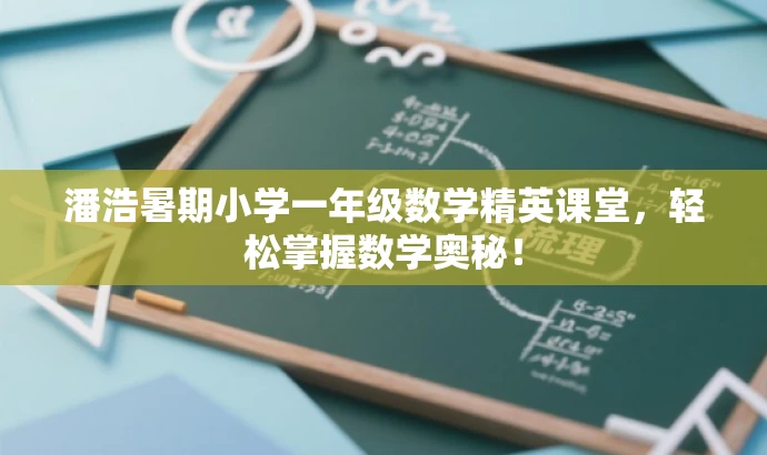 潘浩暑期小学一年级数学精英课堂,轻松掌握数学奥秘! 潘浩暑期小学一年级数学精英课堂,轻松掌握数学奥秘!