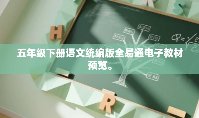 五年级下册语文统编版全易通电子教材预览。 五年级下册语文统编版全易通电子教材预览。