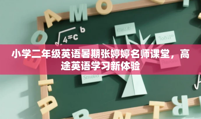 小学二年级英语暑期张婷婷名师课堂,高途英语学习新体验 小学二年级英语暑期张婷婷名师课堂,高途英语学习新体验