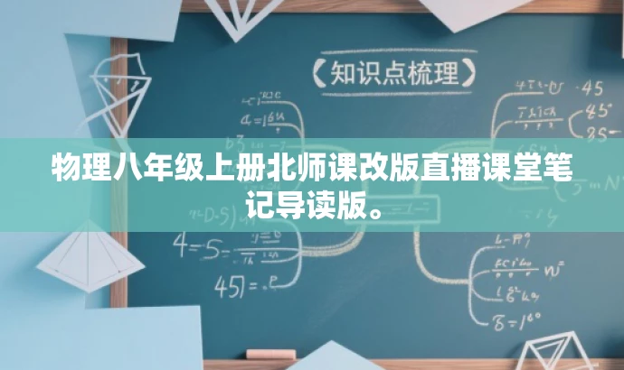 物理八年级上册北师课改版直播课堂笔记导读版。 物理八年级上册北师课改版直播课堂笔记导读版。