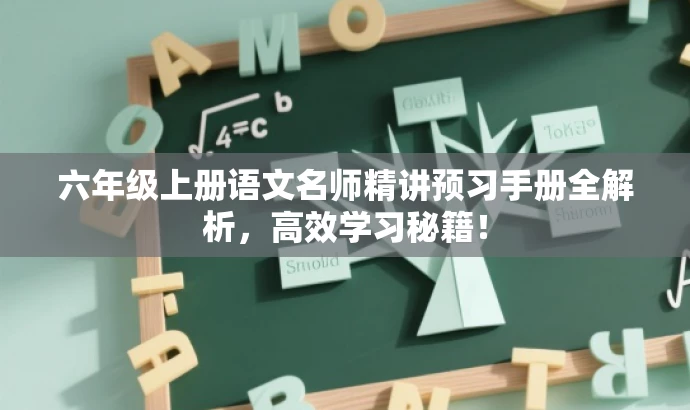 六年级上册语文名师精讲预习手册全解析,高效学习秘籍! 六年级上册语文名师精讲预习手册全解析,高效学习秘籍!