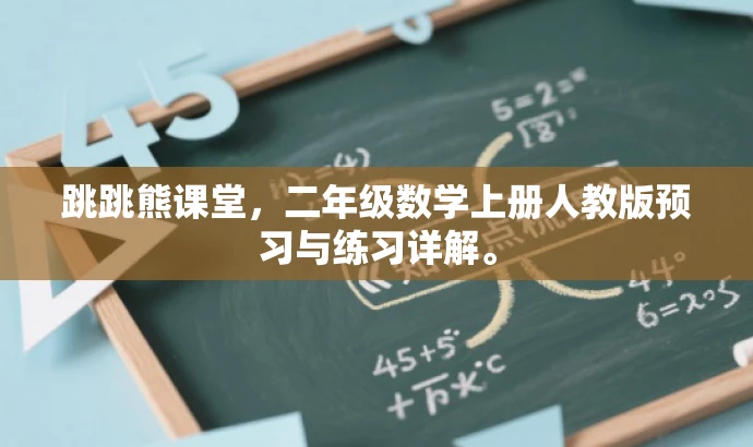 跳跳熊课堂,二年级数学上册人教版预习与练习详解。 跳跳熊课堂,二年级数学上册人教版预习与练习详解。
