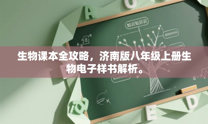 生物课本全攻略,济南版八年级上册生物电子样书解析。 生物课本全攻略,济南版八年级上册生物电子样书解析。
