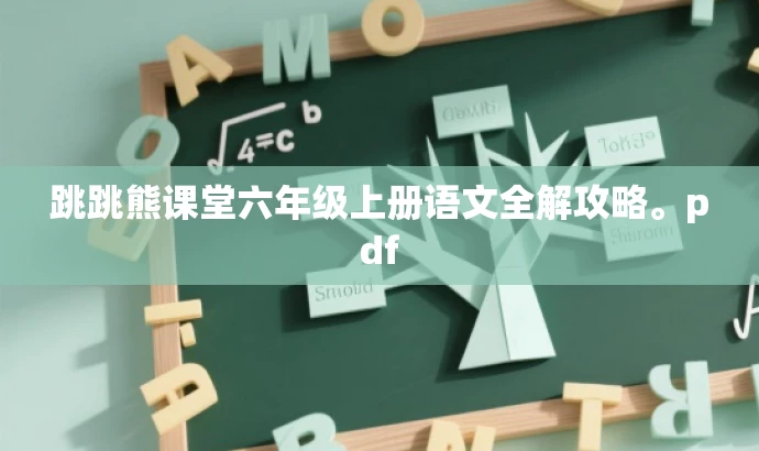 跳跳熊课堂六年级上册语文全解攻略。pdf 跳跳熊课堂六年级上册语文全解攻略。pdf