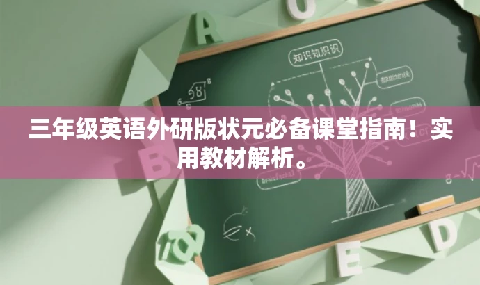 三年级英语外研版状元必备课堂指南!实用教材解析。 三年级英语外研版状元必备课堂指南!实用教材解析。