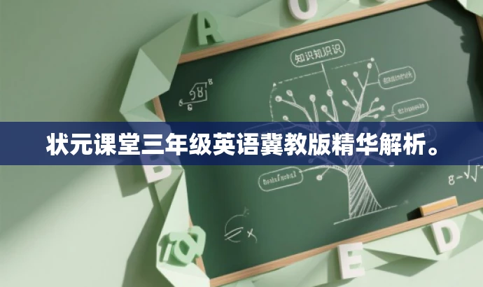 状元课堂三年级英语冀教版精华解析。 状元课堂三年级英语冀教版精华解析。