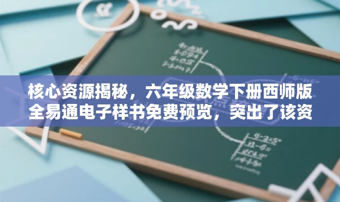 核心资源揭秘,六年级数学下册西师版全易通电子样书免费预览,突出了该资源的核心价值(六年级数学下册西师版全易通),同时使用了有吸引力的语言(如揭秘和免费预览)来吸引目标人群的注意。 核心资源揭秘,六年级数学下册西师版全易通电子样书免费预览,突出了该资源的核心价值(六年级数学下册西师版全易通),同时使用了有吸引力的语言(如揭秘和免费预览)来吸引目标人群的注意。
