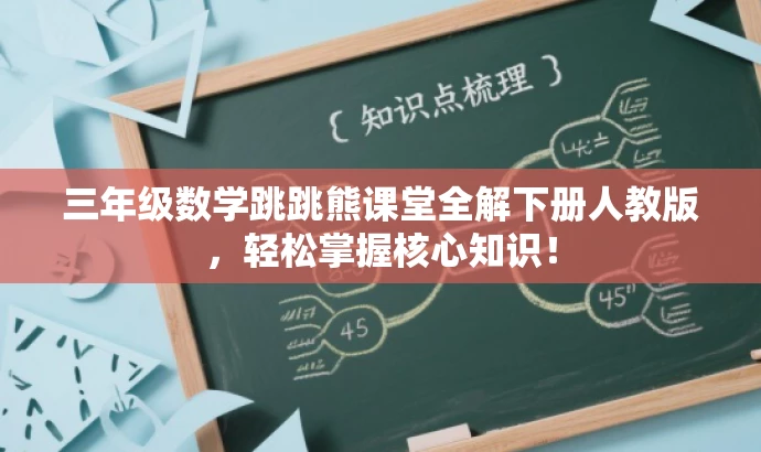 三年级数学跳跳熊课堂全解下册人教版,轻松掌握核心知识! 三年级数学跳跳熊课堂全解下册人教版,轻松掌握核心知识!