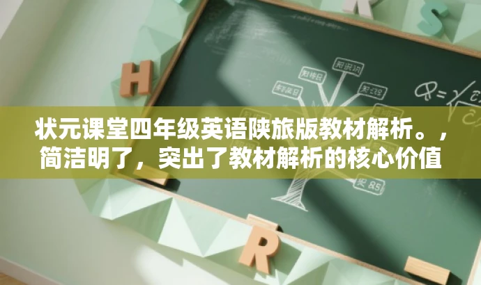 状元课堂四年级英语陕旅版教材解析。,简洁明了,突出了教材解析的核心价值,同时使用了状元课堂这一具有吸引力的词汇来吸引目标人群的注意力。 状元课堂四年级英语陕旅版教材解析。,简洁明了,突出了教材解析的核心价值,同时使用了状元课堂这一具有吸引力的词汇来吸引目标人群的注意力。