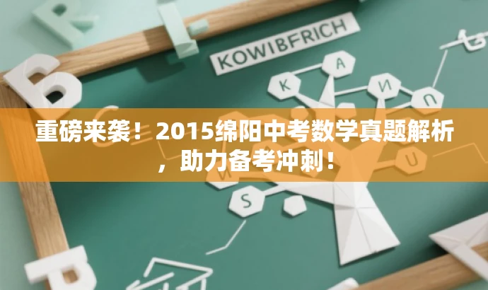 重磅来袭!2015绵阳中考数学真题解析,助力备考冲刺! 重磅来袭!2015绵阳中考数学真题解析,助力备考冲刺!