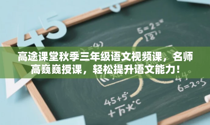 高途课堂秋季三年级语文视频课,名师高巍巍授课,轻松提升语文能力! 高途课堂秋季三年级语文视频课,名师高巍巍授课,轻松提升语文能力!