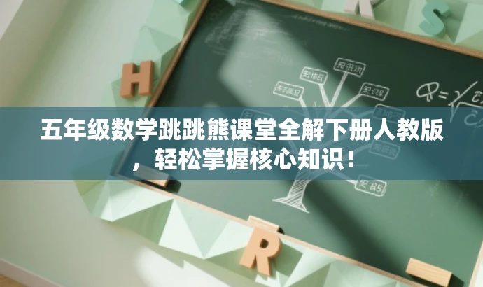 五年级数学跳跳熊课堂全解下册人教版,轻松掌握核心知识! 五年级数学跳跳熊课堂全解下册人教版,轻松掌握核心知识!