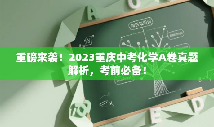 重磅来袭!2023重庆中考化学A卷真题解析,考前必备! 重磅来袭!2023重庆中考化学A卷真题解析,考前必备!
