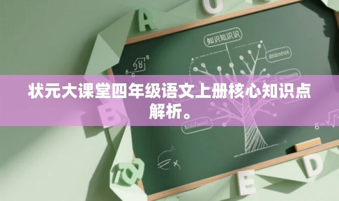 状元大课堂四年级语文上册核心知识点解析。 状元大课堂四年级语文上册核心知识点解析。