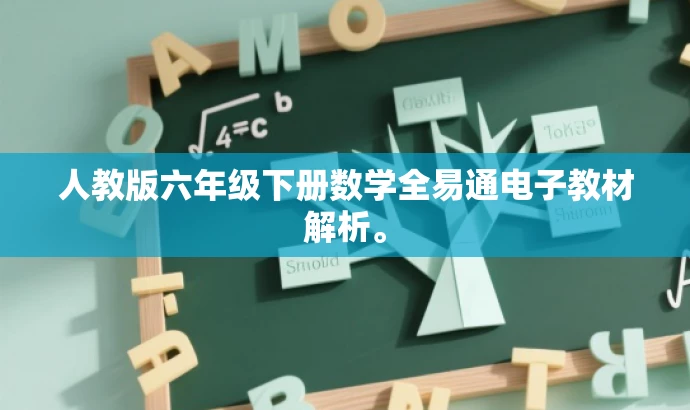人教版六年级下册数学全易通电子教材解析。 人教版六年级下册数学全易通电子教材解析。