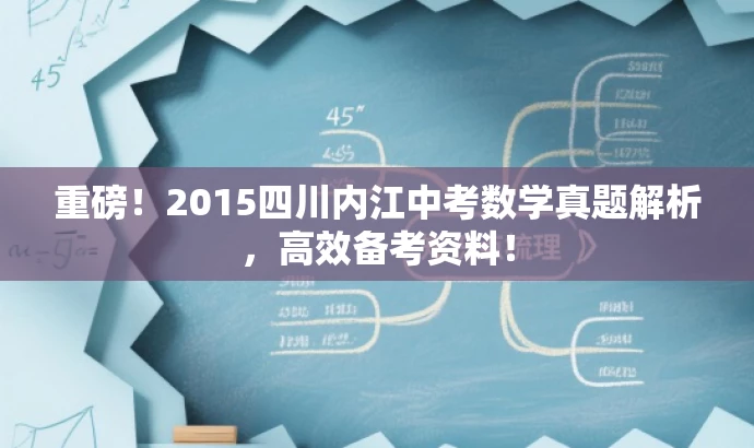 重磅!2015四川内江中考数学真题解析,高效备考资料! 重磅!2015四川内江中考数学真题解析,高效备考资料!