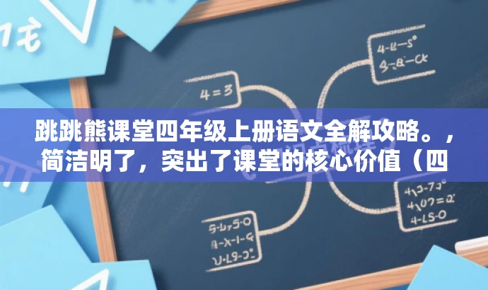 跳跳熊课堂四年级上册语文全解攻略。,简洁明了,突出了课堂的核心价值(四年级上册语文全解),使用了吸引人的语言(跳跳熊课堂和攻略),能够吸引目标人群的注意力。 跳跳熊课堂四年级上册语文全解攻略。,简洁明了,突出了课堂的核心价值(四年级上册语文全解),使用了吸引人的语言(跳跳熊课堂和攻略),能够吸引目标人群的注意力。