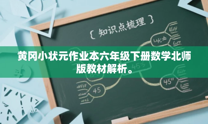 黄冈小状元作业本六年级下册数学北师版教材解析。 黄冈小状元作业本六年级下册数学北师版教材解析。