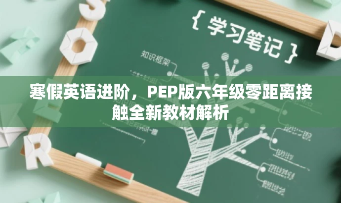 寒假英语进阶,PEP版六年级零距离接触全新教材解析 寒假英语进阶,PEP版六年级零距离接触全新教材解析