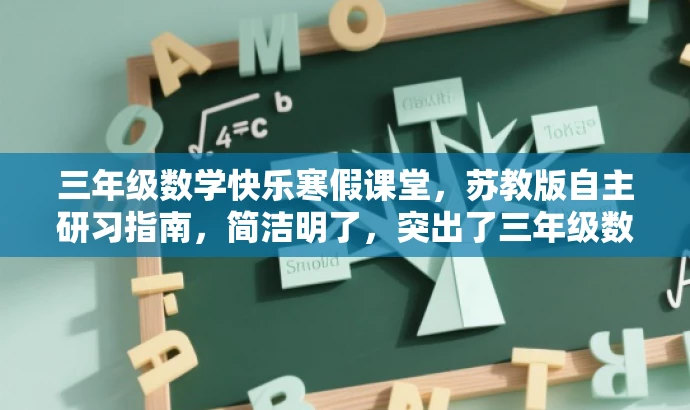 三年级数学快乐寒假课堂,苏教版自主研习指南,简洁明了,突出了三年级数学的核心价值,同时强调了寒假自主学习的重要性,语言有吸引力,适合目标人群的口味。 三年级数学快乐寒假课堂,苏教版自主研习指南,简洁明了,突出了三年级数学的核心价值,同时强调了寒假自主学习的重要性,语言有吸引力,适合目标人群的口味。
