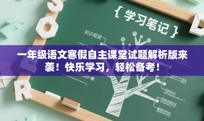 一年级语文寒假自主课堂试题解析版来袭!快乐学习,轻松备考! 一年级语文寒假自主课堂试题解析版来袭!快乐学习,轻松备考!