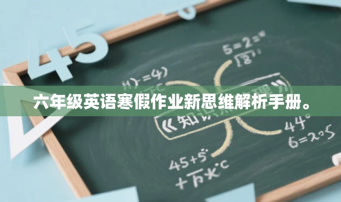 六年级英语寒假作业新思维解析手册。 六年级英语寒假作业新思维解析手册。