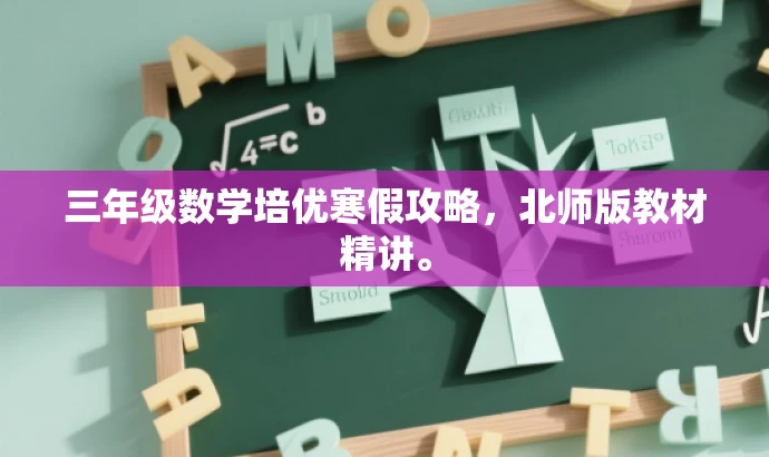 三年级数学培优寒假攻略,北师版教材精讲。 三年级数学培优寒假攻略,北师版教材精讲。