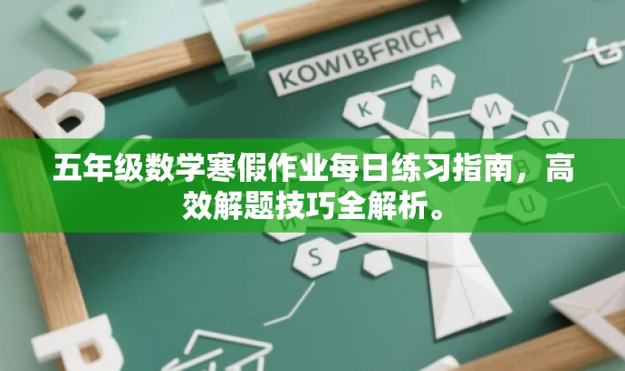 五年级数学寒假作业每日练习指南,高效解题技巧全解析。 五年级数学寒假作业每日练习指南,高效解题技巧全解析。