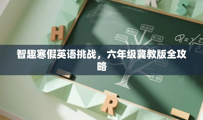智趣寒假英语挑战,六年级冀教版全攻略 智趣寒假英语挑战,六年级冀教版全攻略