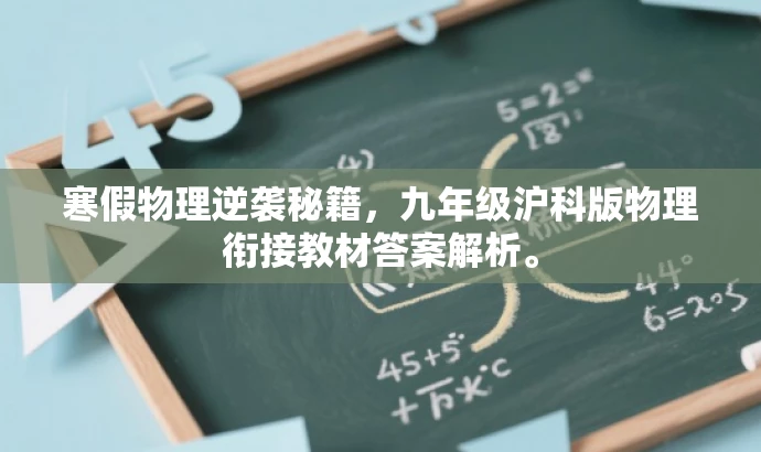 寒假物理逆袭秘籍,九年级沪科版物理衔接教材答案解析。 寒假物理逆袭秘籍,九年级沪科版物理衔接教材答案解析。