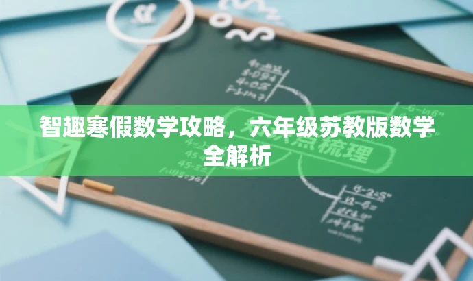 智趣寒假数学攻略,六年级苏教版数学全解析 智趣寒假数学攻略,六年级苏教版数学全解析