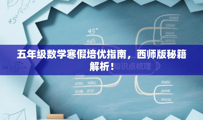 五年级数学寒假培优指南,西师版秘籍解析! 五年级数学寒假培优指南,西师版秘籍解析!
