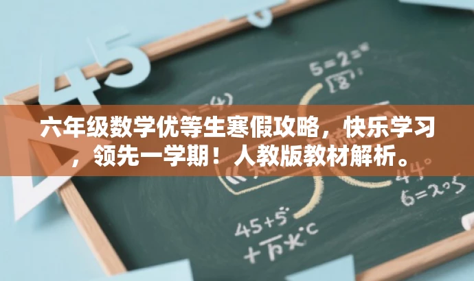 六年级数学优等生寒假攻略,快乐学习,领先一学期!人教版教材解析。 六年级数学优等生寒假攻略,快乐学习,领先一学期!人教版教材解析。