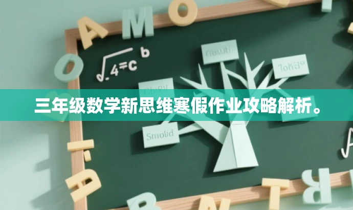 三年级数学新思维寒假作业攻略解析。 三年级数学新思维寒假作业攻略解析。