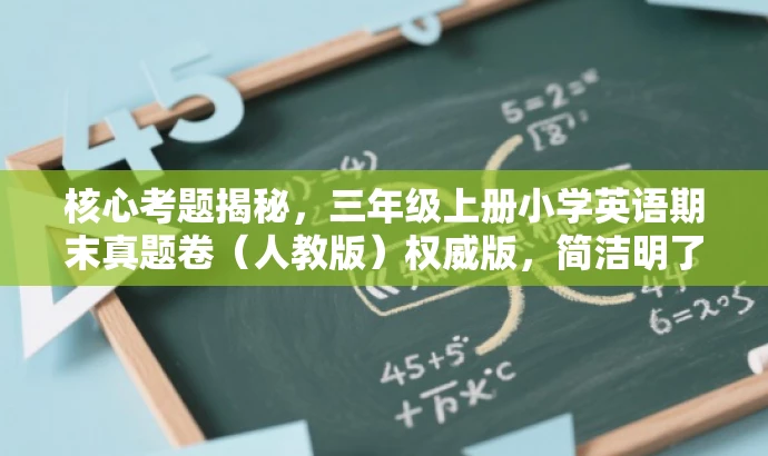 核心考题揭秘,三年级上册小学英语期末真题卷(人教版)权威版,简洁明了,突出了真题卷的核心价值(期末考试真题),同时用权威版来强调资源的重要性,对家长和学生具有吸引力。 核心考题揭秘,三年级上册小学英语期末真题卷(人教版)权威版,简洁明了,突出了真题卷的核心价值(期末考试真题),同时用权威版来强调资源的重要性,对家长和学生具有吸引力。