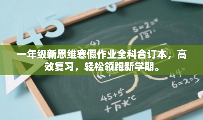 一年级新思维寒假作业全科合订本,高效复习,轻松领跑新学期。 一年级新思维寒假作业全科合订本,高效复习,轻松领跑新学期。