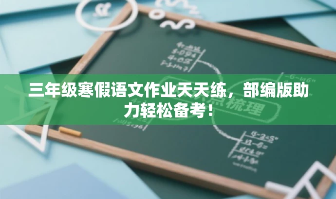 三年级寒假语文作业天天练,部编版助力轻松备考! 三年级寒假语文作业天天练,部编版助力轻松备考!