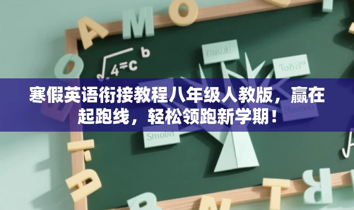 寒假英语衔接教程八年级人教版,赢在起跑线,轻松领跑新学期! 寒假英语衔接教程八年级人教版,赢在起跑线,轻松领跑新学期!