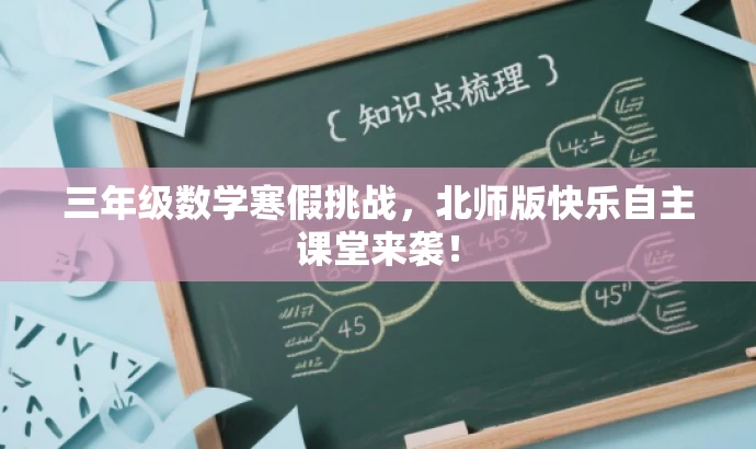 三年级数学寒假挑战,北师版快乐自主课堂来袭! 三年级数学寒假挑战,北师版快乐自主课堂来袭!