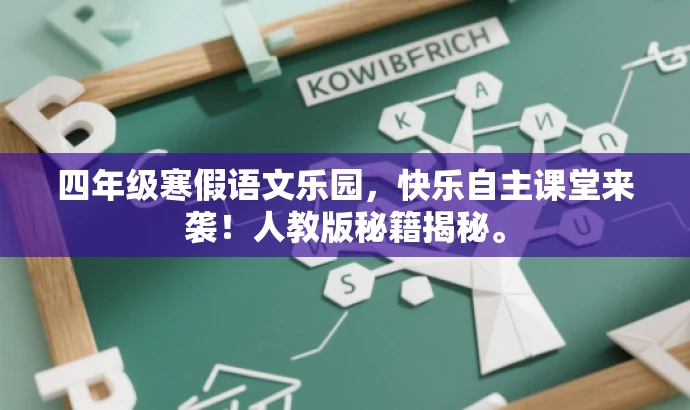 四年级寒假语文乐园,快乐自主课堂来袭!人教版秘籍揭秘。 四年级寒假语文乐园,快乐自主课堂来袭!人教版秘籍揭秘。